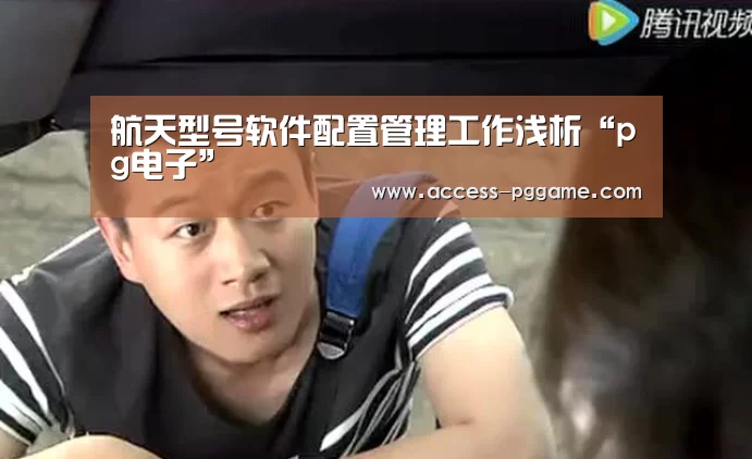 航天型号软件配置管理工作浅析“pg电子”(图2) PG电子试玩