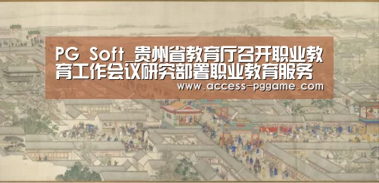 PG Soft_贵州省教育厅召开职业教育工作会议研究部署职业教育服务深度贫困地区脱贫攻坚工作(图3) PG Soft
