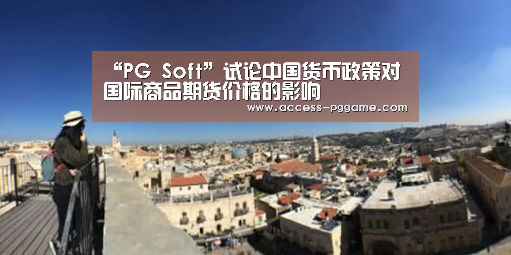 “PG Soft”试论中国货币政策对国际商品期货价格的影响